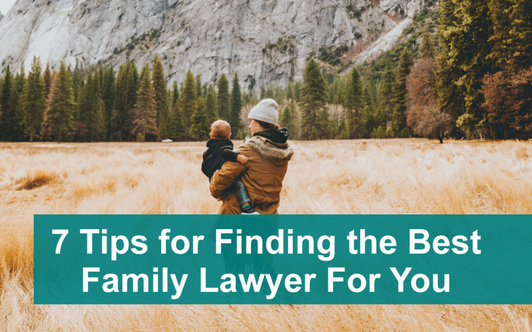 7 Tips for Finding the Best Family Lawyer For You